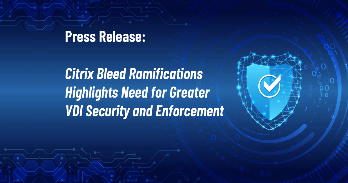 Citrix Bleed Ramifications Highlights Need for Greater VDI Security and Enforcement